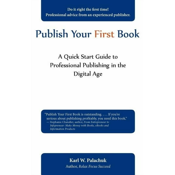Publish Your First Book: A Quick Start Guide to Professional Publishing in the Digital Age (Paperback) by Karl W Palachuk