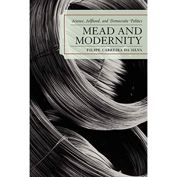 Mead and Modernity : Science, Auto-Responsabilité et Politique Démocratique
