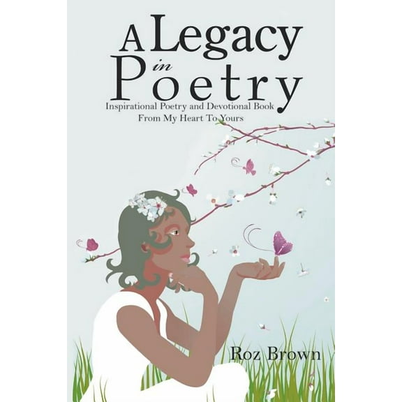 Legacy in Poetry : Inspirational Poetry and Devotional Book from My Heart to Yours