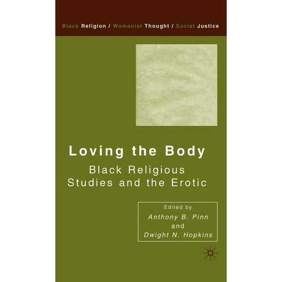 Black Religion/Womanist Thought/Social J Loving the Body: Black Religious Studies and the Erotic, (Hardcover)