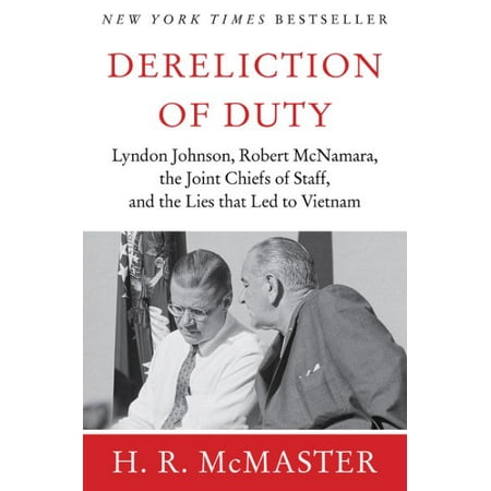 Dereliction of Duty : Johnson, McNamara, the Joint Chiefs of Staff, and the Lies That Led to Vietnam