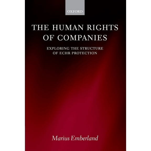The Human Rights of Companies: Exploring the Structure of Echr Protection, (Hardcover)