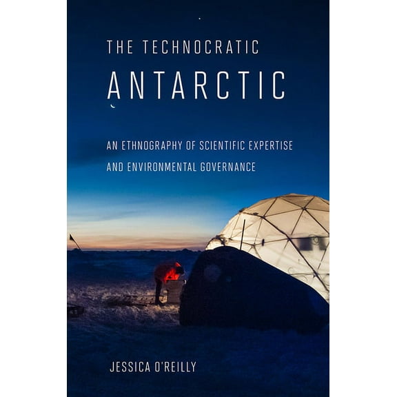 Expertise: Cultures and Technologies of  The Technocratic Antarctic, (Hardcover)