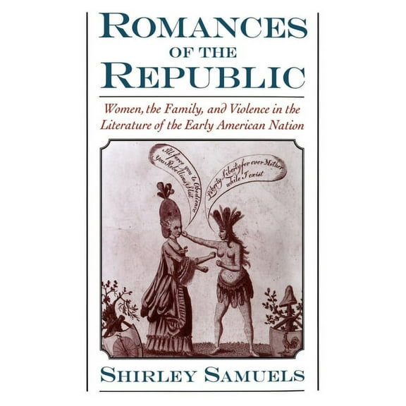 Romances of the Republic: Women, the Family, and Violence in the Literature of the Early American Nation, (Hardcover)