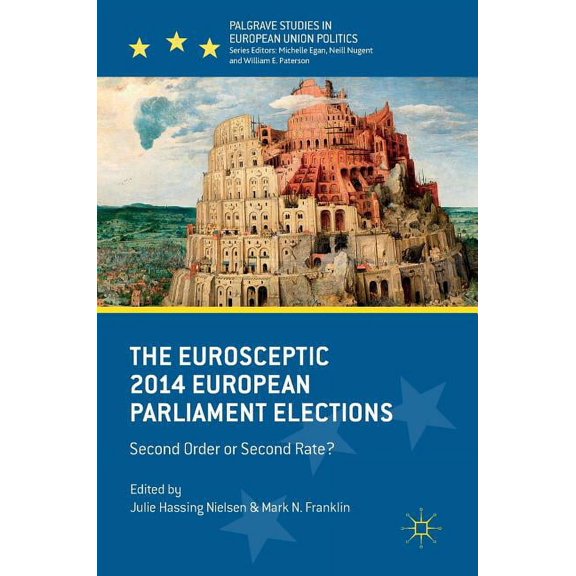 Palgrave Studies in European Union Polit The Eurosceptic 2014 European Parliament Elections: Second Order or Second Rate?, (Hardcover)