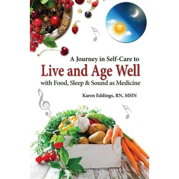 A Journey in Self-Care to Live and Age Well with Food, Sleep and Sound as Medicine, (Paperback)
