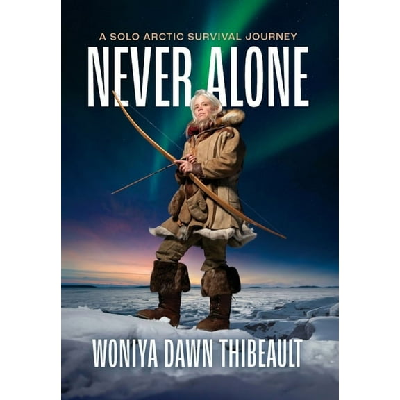 Never Alone: A Solo Arctic Survival Journey, (Hardcover)