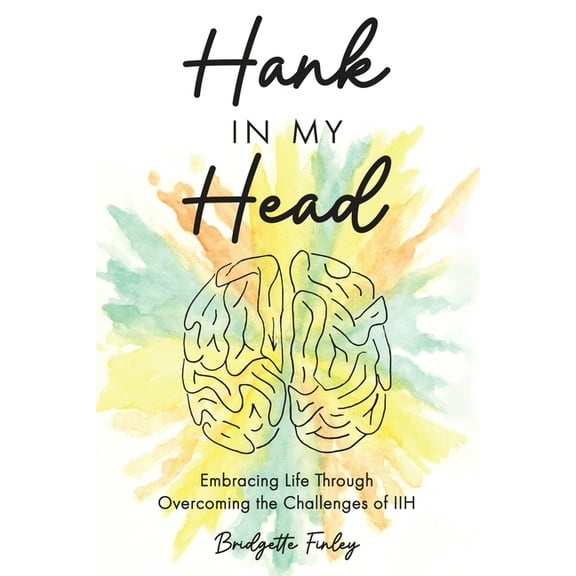 Hank in My Head: Embracing Life Through Overcoming the Challenges of IIH, (Paperback)