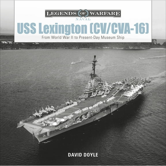 Legends of Warfare: Naval USS Lexington (CV/CVA-16): From World War II to Present-Day Museum Ship, Book 12, (Hardcover)