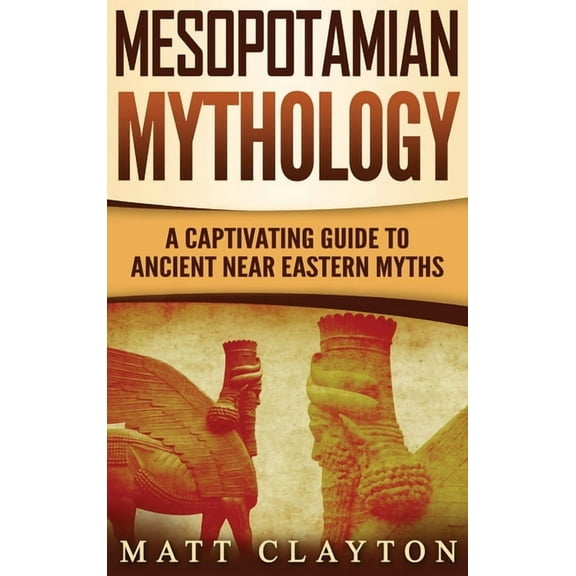 Mesopotamian Mythology: A Captivating Guide to Ancient Near Eastern Myths (Hardcover)