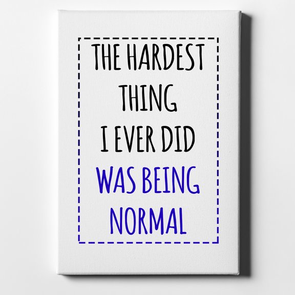 The Hardest Thing I Ever Did Was Being Normal - 11" x 14" - Decorative Canvas Wall Art - White Edge - 5/8" Gallery Wrapped