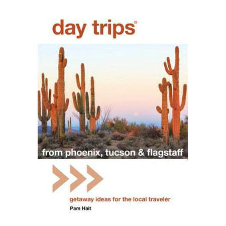 Day Trips(r) from Phoenix, Tucson & Flagstaff : Getaway Ideas for the Local