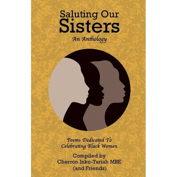 Saluting Our Sisters: An Anthology: Poems Dedicated To Celebrating Black Women, (Paperback)