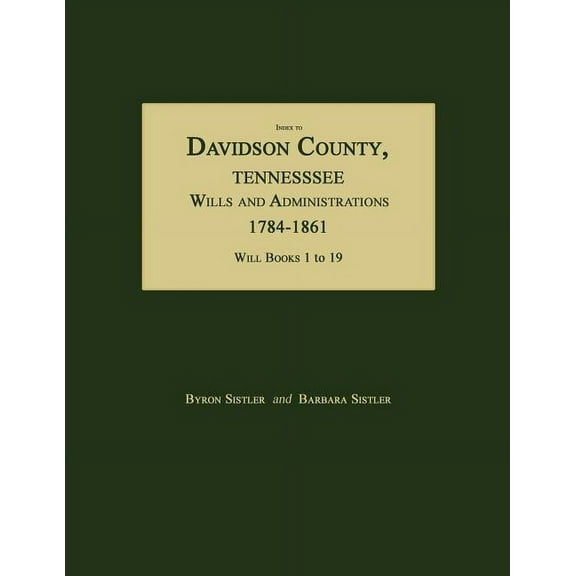 Index to Davidson County, Tennessee, Wills and Administrations, 1784-1861. Will Books 1 to 19, (Paperback)