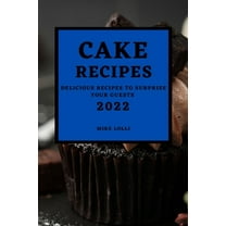 CAKE RECIPES 2022: DELICIOUS RECIPES TO SURPRISE YOUR GUESTS