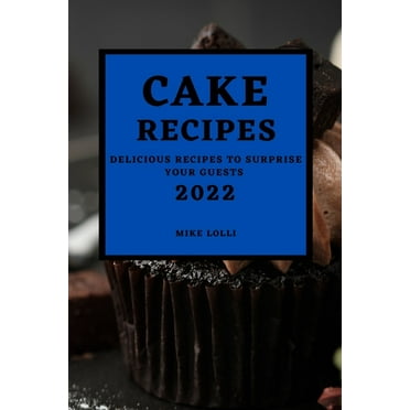 CAKE RECIPES 2022: DELICIOUS RECIPES TO SURPRISE YOUR GUESTS