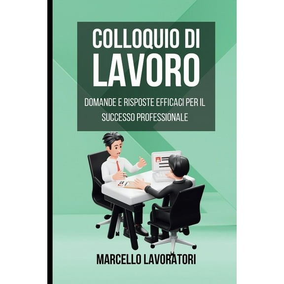 Colloquio di Lavoro: Domande e Risposte Efficaci per il Successo in un Colloquio di Lavoro (Paperback)