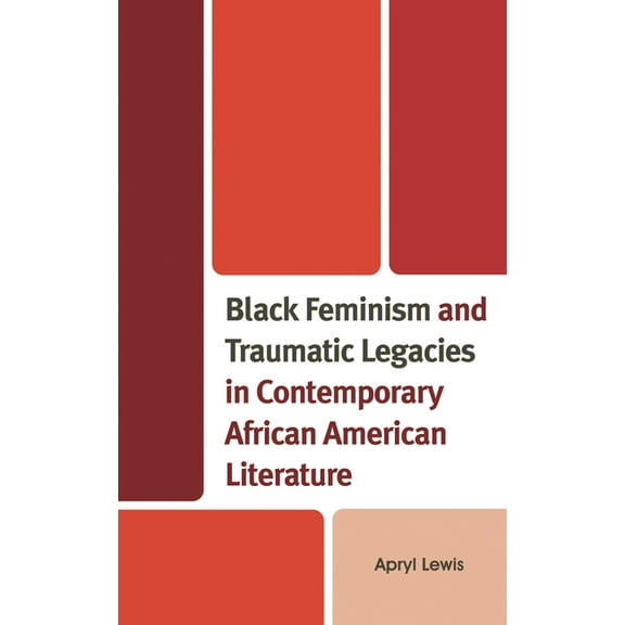 Reading Trauma and Memory Black Feminism and Traumatic Legacies in Contemporary African American Literature, (Hardcover)