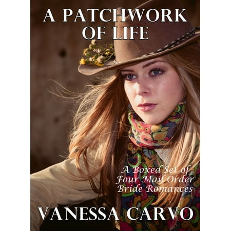 A Patchwork Of Life: A Boxed Set Of Four Mail Order Bride Romances -