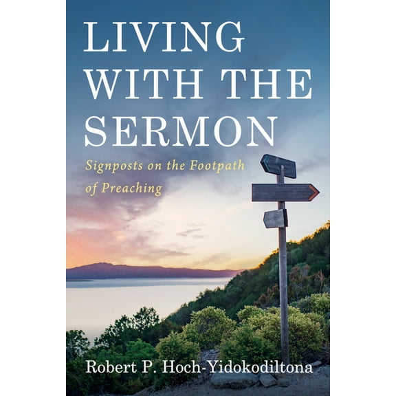 Living with the Sermon: Signposts on the Footpath of Preaching, (Paperback)