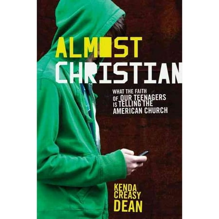 Almost Christian: What the Faith of Our Teenagers is Telling the American Church