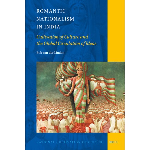 National Cultivation of Culture Romantic Nationalism in India: Cultivation of Culture and the Global Circulation of Ideas, Book 31, (Hardcover)