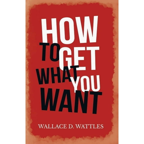 How to Get What you Want, (Paperback)