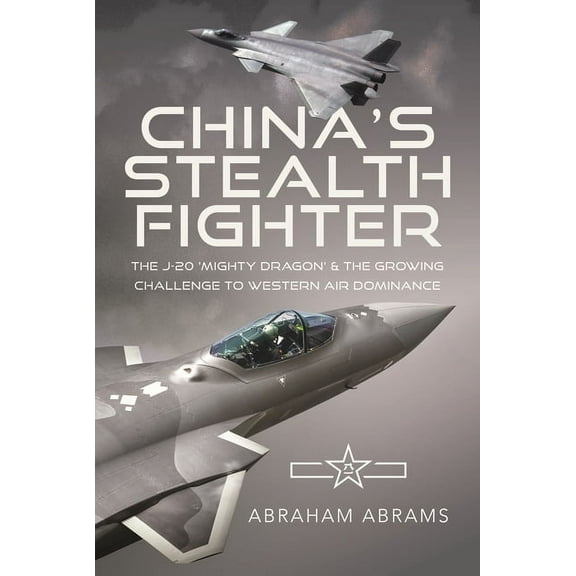China's Stealth Fighter: The J-20 'Mighty Dragon' and the Growing Challenge to Western Air Dominance, (Hardcover)