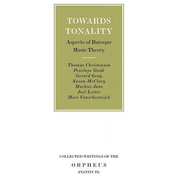 Collected Writings of the Orpheus Instit Towards Tonality: Aspects of Baroque Music Theory, (Paperback)