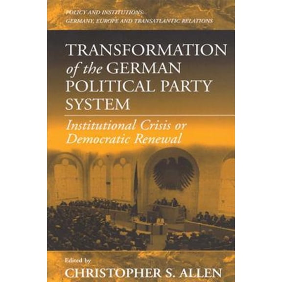 Pre-Owned Policies and Institutions: Germany, Europe, and Transatlanti: Transformation of the German Political Party System: Institutional Crisis or Democratic Renewal (Paperback)