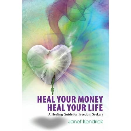 Heal Your Money Heal Your Life: A Healing Guide for Freedom Seekers, (Paperback)
