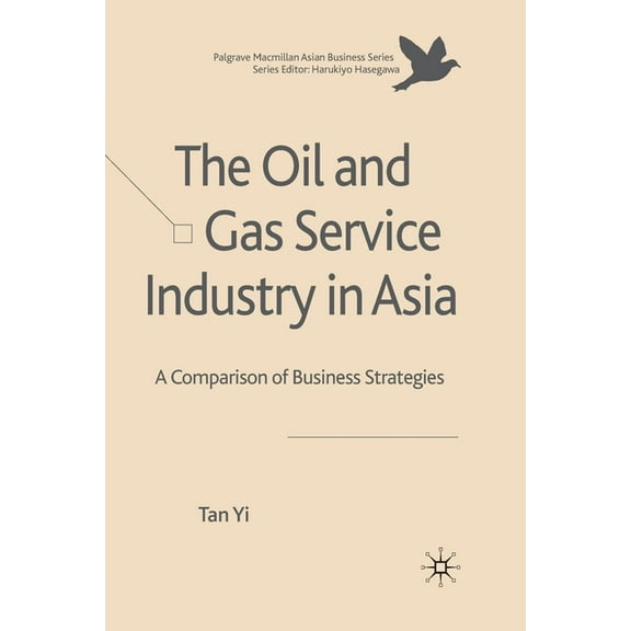 Palgrave MacMillan Asian Business The Oil and Gas Service Industry in Asia: A Comparison of Business Strategies, (Paperback)
