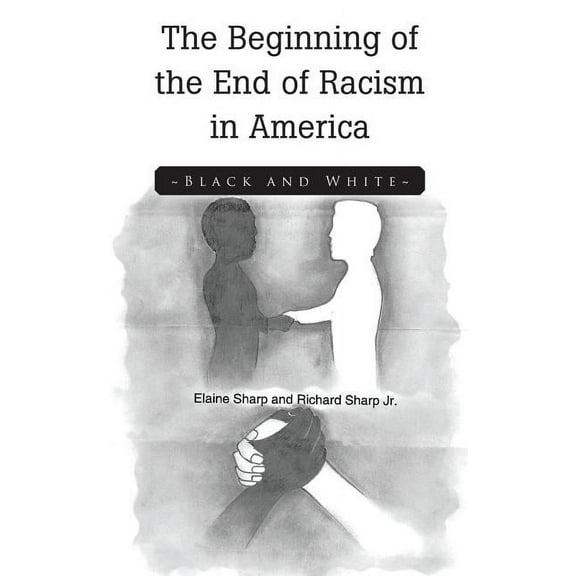 The Beginning of the End of Racism in America: Black and White, (Paperback)