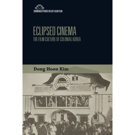 Edinburgh Studies in East Asian Film Eclipsed Cinema: The Film Culture of Colonial Korea, (Hardcover)