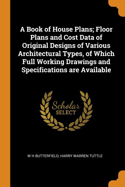 A Book Of House Plans Floor Plans And Cost Data Of Original Designs Of Various Architectural