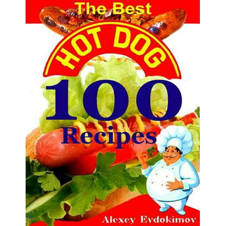 The Best Hot Dog 100 Recipes - eBook (Best Hot Dogs In Chicago)