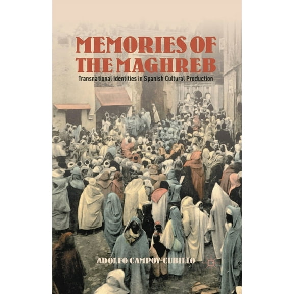 Memories of the Maghreb: Transnational Identities in Spanish Cultural Production, (Paperback)