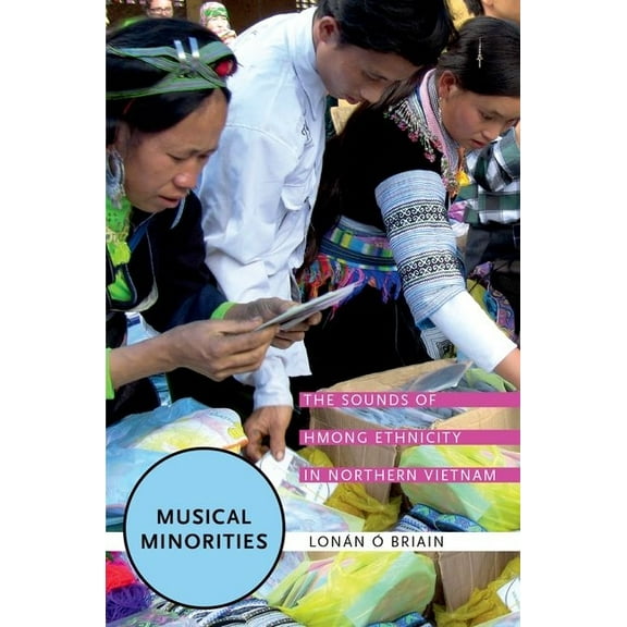 Musical Minorities: The Sounds of Hmong Ethnicity in Northern Vietnam, (Paperback)