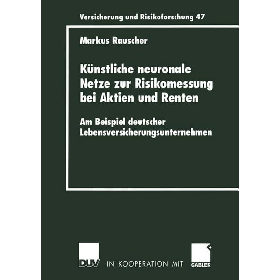 Versicherung Und Risikoforschung Künstliche Neuronale Netze Zur Risikomessung Bei Aktien Und Renten: Am Beispiel Deutscher Lebensversicherungsunternehmen, Book 47, (Paperback)