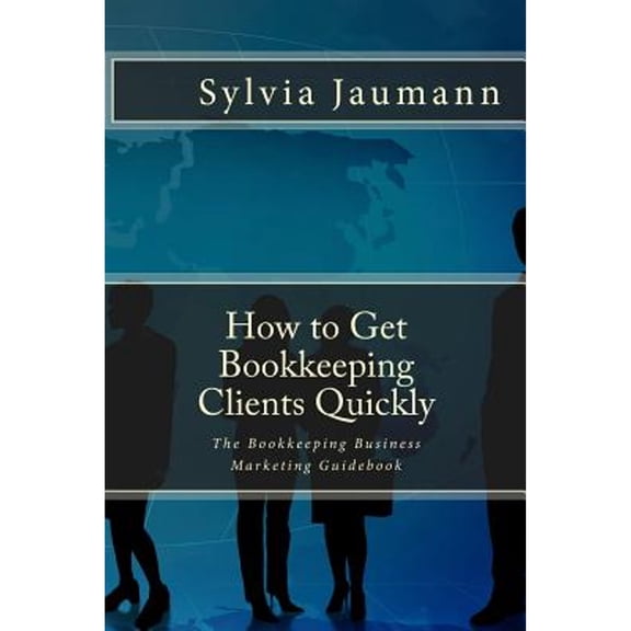 Pre-Owned How to Get Bookkeeping Clients Quickly: The Bookkeeping Business Marketing Guidebook (Paperback) 097388794X 9780973887945