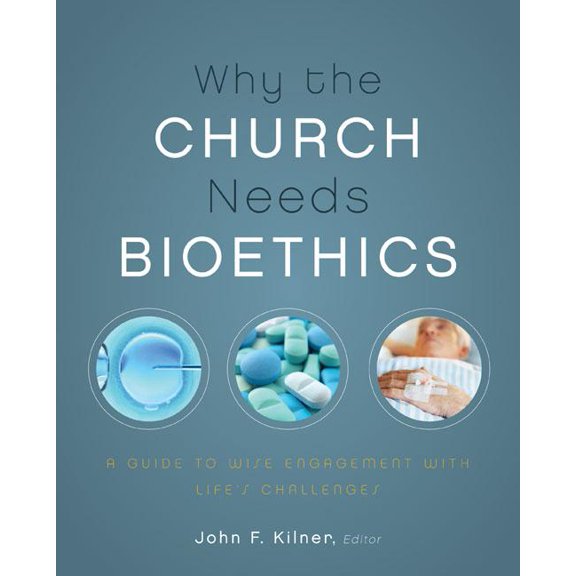 Why the Church Needs Bioethics: A Guide to Wise Engagement with Life's Challenges, (Paperback)