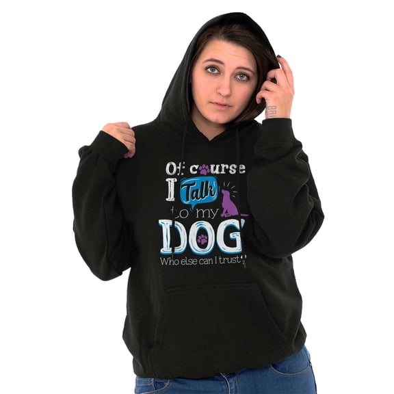 Of Course Talk My Dog Lover Pet Owner Hoodie Sweatshirt Women Brisco Brands S