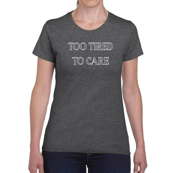 Too Tired To Care T-Shirt Women -Smartprints Designs, Female 5X-Large