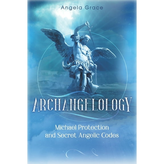 Archangelology Archangelology: Michael Protection and Secret Angelic Codes, Book 2, (Paperback)