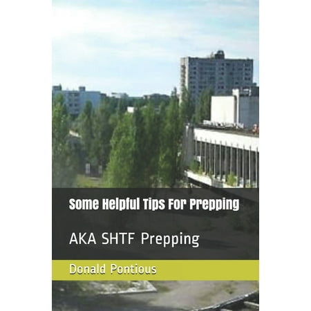 Some Helpful Tips for: Some Helpful Tips For Prepping : AKA SHTF Prepping (Series #1) (Paperback)