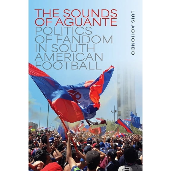 Music / Culture The Sounds of Aguante: Politics of Fandom in South American Football, (Paperback)
