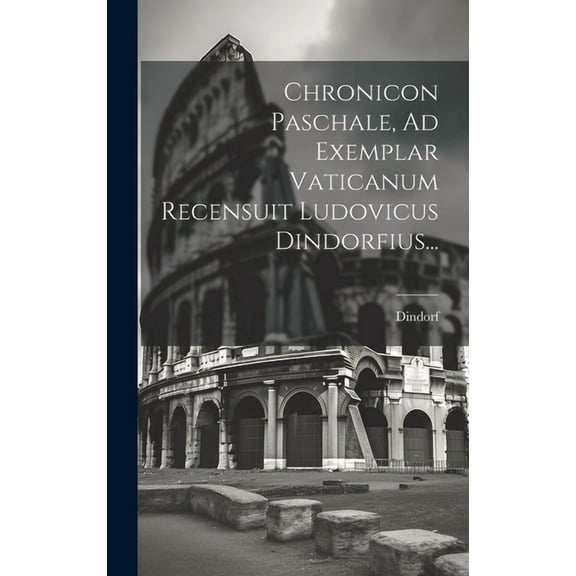Chronicon Paschale, Ad Exemplar Vaticanum Recensuit Ludovicus Dindorfius... (Hardcover)