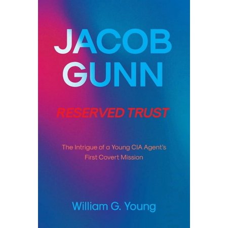 Jacob Gunn Reserved Trust: The Intrigue of a Young CIA Agent s First Covert Mission (Paperback)