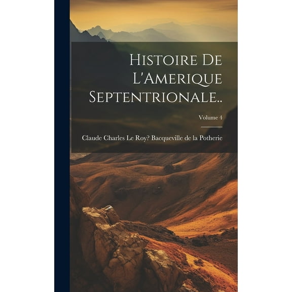 Histoire de L'Amerique Septentrionale..; Volume 4 (Hardcover)