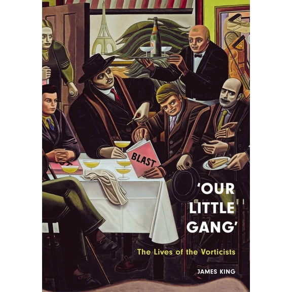 'Our Little Gang': The Lives of the Vorticists, (Hardcover)